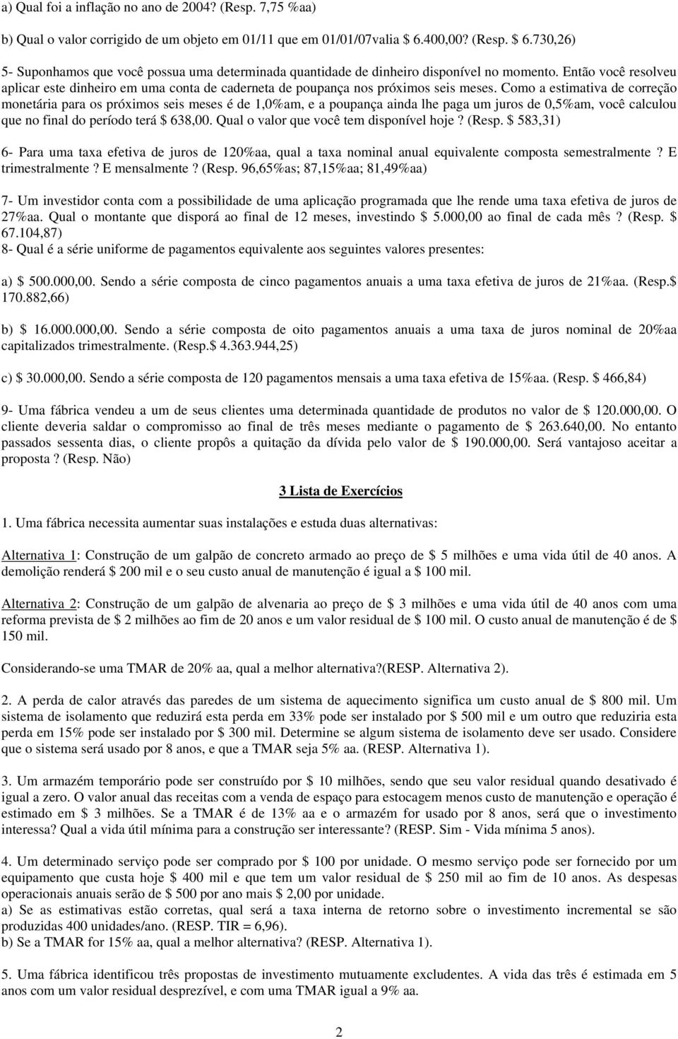 Então você resolveu aplicar este dinheiro em uma conta de caderneta de poupança nos próximos seis meses.