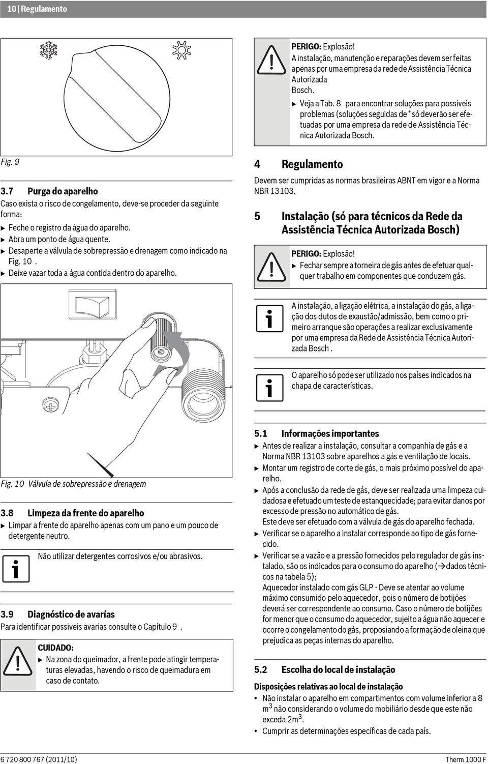 7 Purga do aparelho Caso exista o risco de congelamento, deve-se proceder da seguinte forma: B Feche o registro da água do aparelho. B Abra um ponto de água quente.