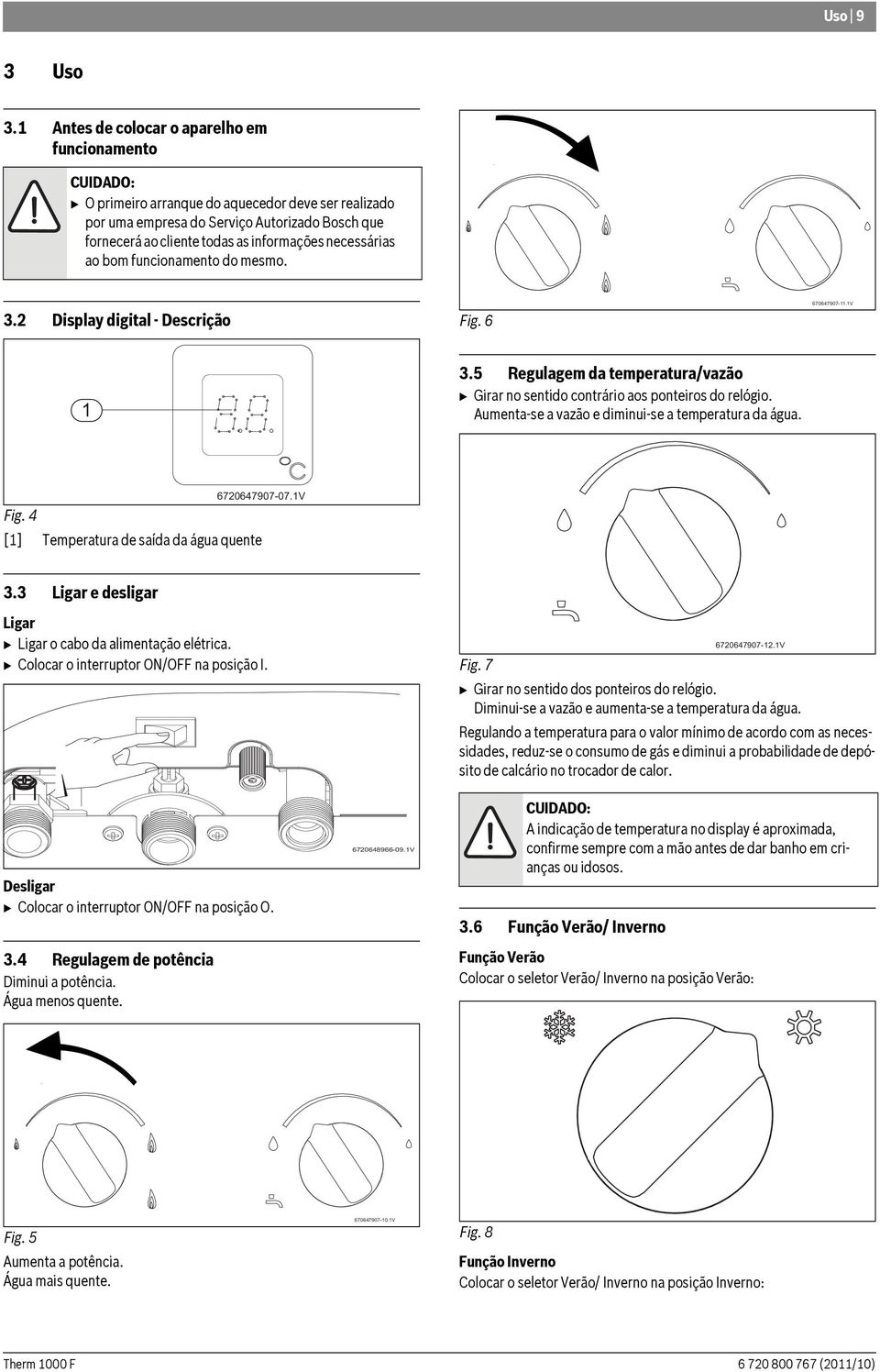 necessárias ao bom funcionamento do mesmo. 3.2 Display digital - Descrição Fig. 6 670647907-11.1V 1 3.5 Regulagem da temperatura/vazão B Girar no sentido contrário aos ponteiros do relógio.