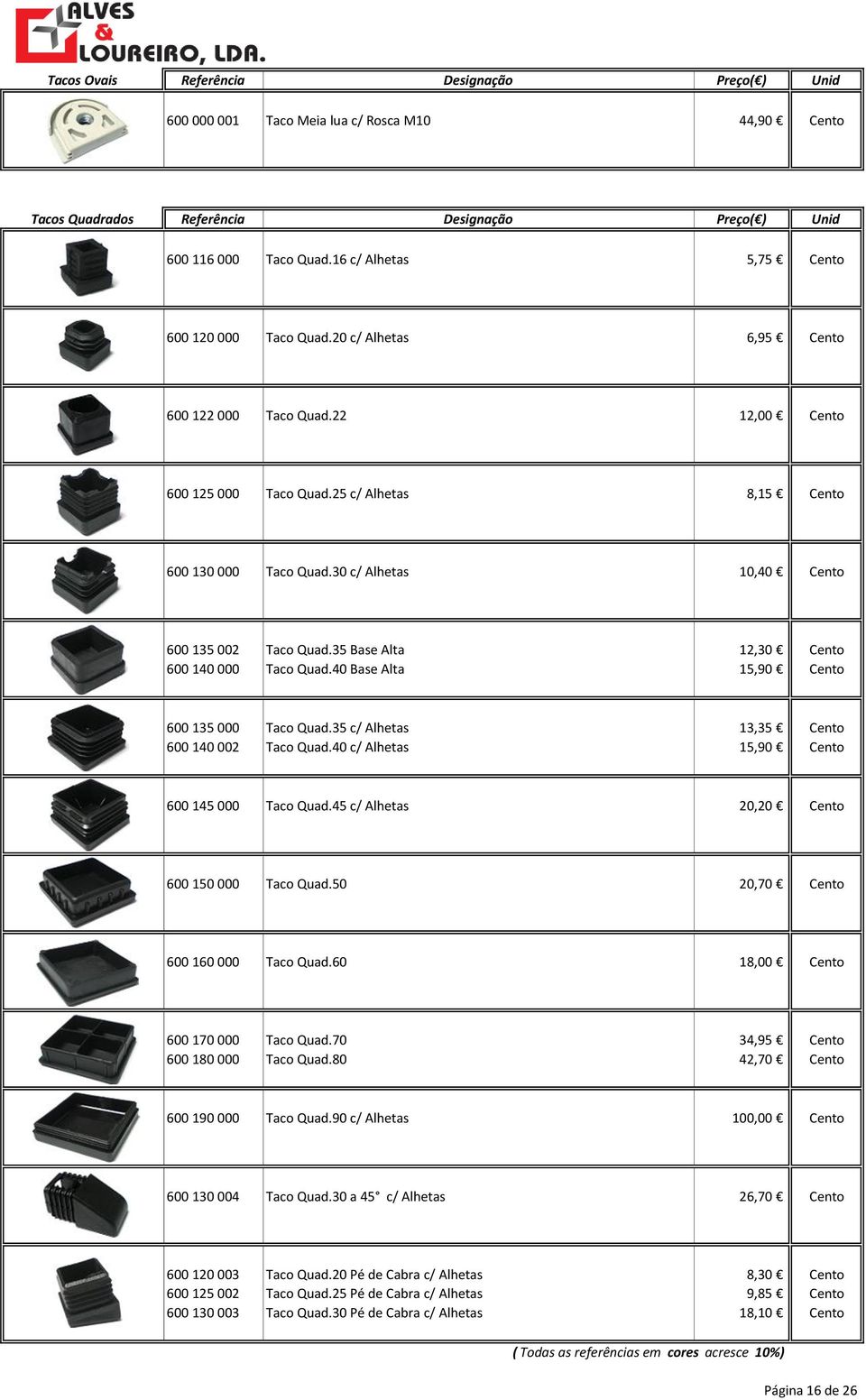 40 Base Alta 15,90 Cento 600 135 000 Taco Quad.35 c/ Alhetas 13,35 Cento 600 140 002 Taco Quad.40 c/ Alhetas 15,90 Cento 600 145 000 Taco Quad.45 c/ Alhetas 20,20 Cento 600 150 000 Taco Quad.