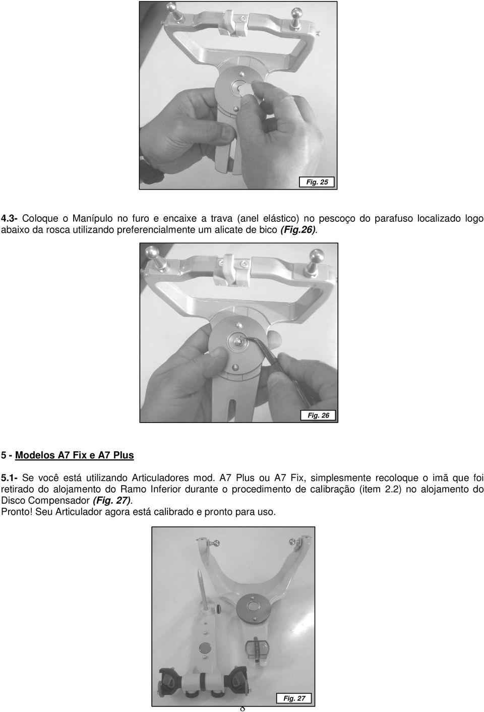 preferencialmente um alicate de bico (Fig.26). Fig. 26 5 - Modelos A7 Fix e A7 Plus 5.1- Se você está utilizando Articuladores mod.