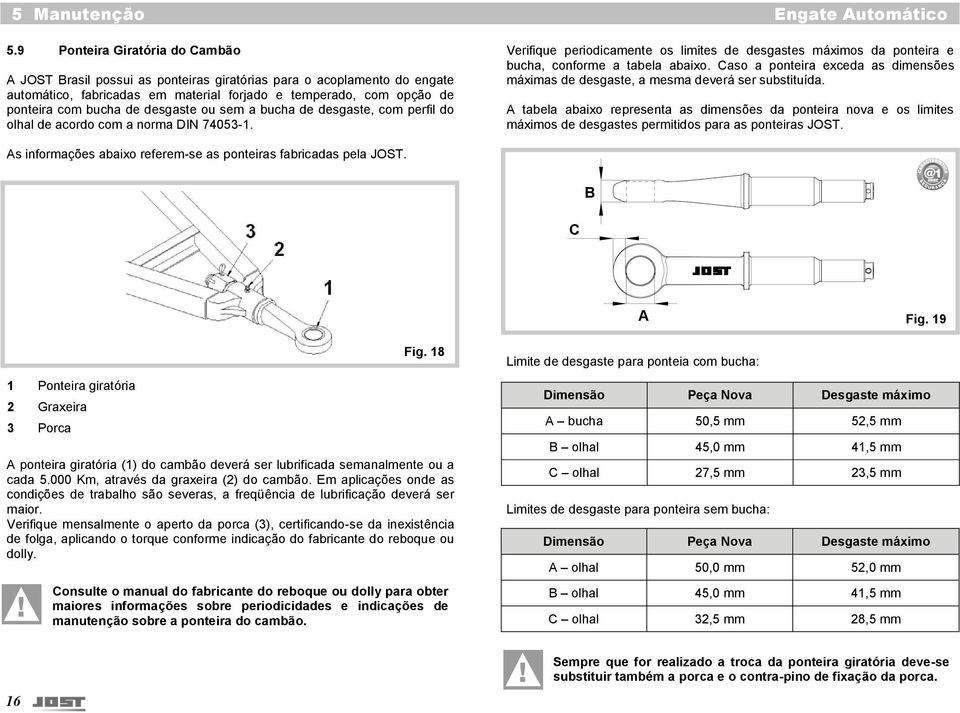 desgaste ou sem a bucha de desgaste, com perfil do olhal de acordo com a norma DIN 74053-1. Verifique periodicamente os limites de desgastes máximos da ponteira e bucha, conforme a tabela abaixo.