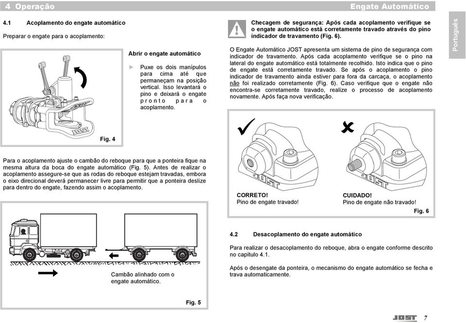 indicador de travamento (Fig. 6). Fig. 4 Abrir o engate automático Puxe os dois manípulos para cima até que permaneçam na posição vertical.