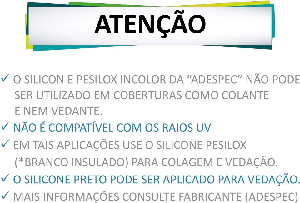 NÃO É COMPATÍVEL COM OS RAIOS UV EM TAIS APLICAÇÕES USE O SILICONE PESILOX