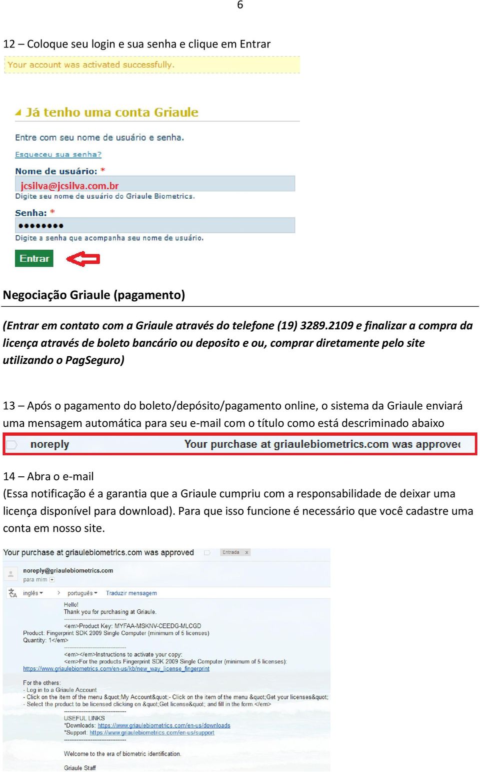 boleto/depósito/pagamento online, o sistema da Griaule enviará uma mensagem automática para seu e-mail com o título como está descriminado abaixo 14 Abra o e-mail (Essa