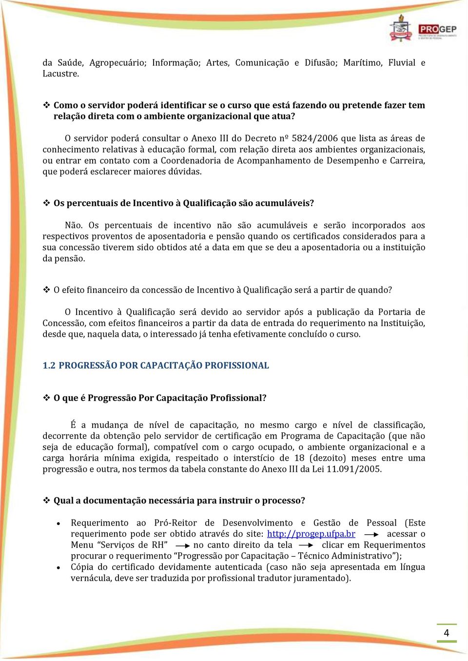 O servidor poderá consultar o Anexo III do Decreto nº 5824/2006 que lista as áreas de conhecimento relativas à educação formal, com relação direta aos ambientes organizacionais, ou entrar em contato