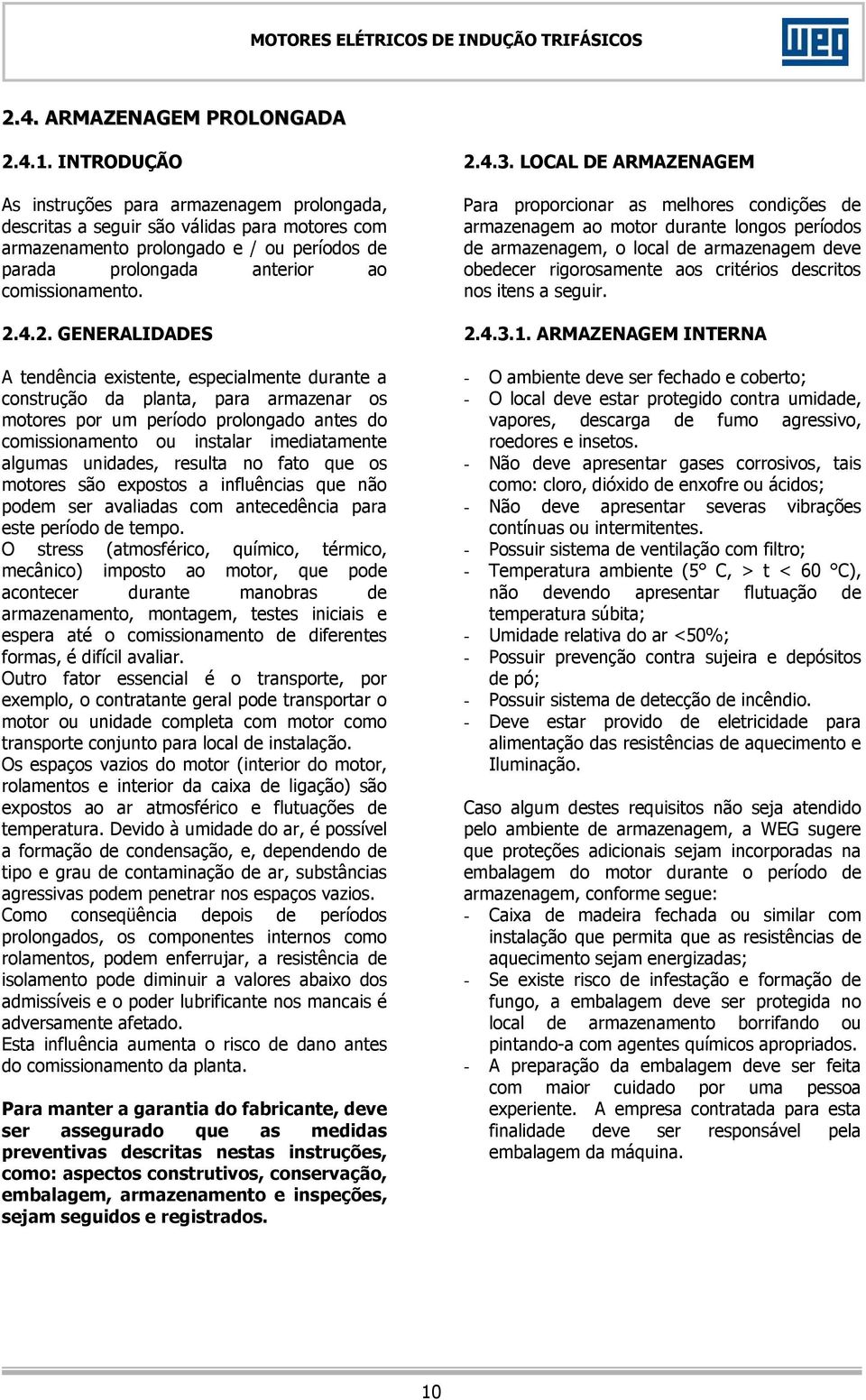 4.2. GENERALIDADES A tendência existente, especialmente durante a construção da planta, para armazenar os motores por um período prolongado antes do comissionamento ou instalar imediatamente algumas