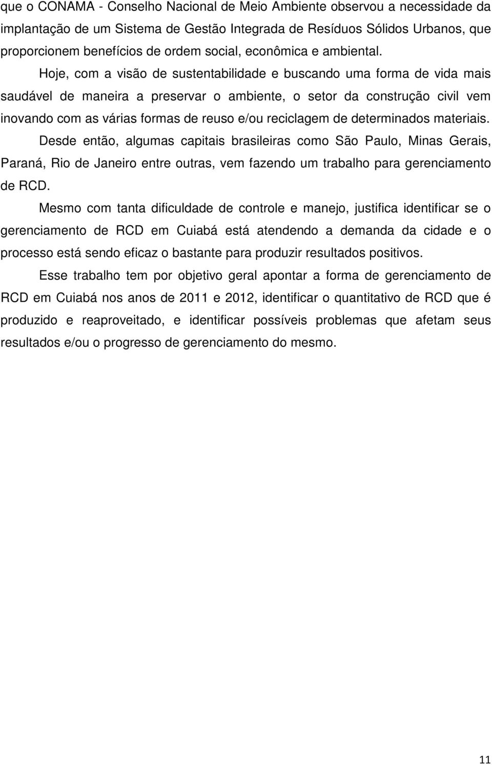 Hoje, com a visão de sustentabilidade e buscando uma forma de vida mais saudável de maneira a preservar o ambiente, o setor da construção civil vem inovando com as várias formas de reuso e/ou