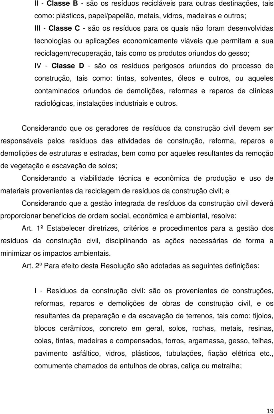 do processo de construção, tais como: tintas, solventes, óleos e outros, ou aqueles contaminados oriundos de demolições, reformas e reparos de clínicas radiológicas, instalações industriais e outros.