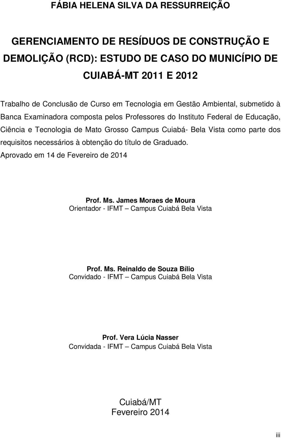 Bela Vista como parte dos requisitos necessários à obtenção do título de Graduado. Aprovado em 14 de Fevereiro de 2014 Prof. Ms.