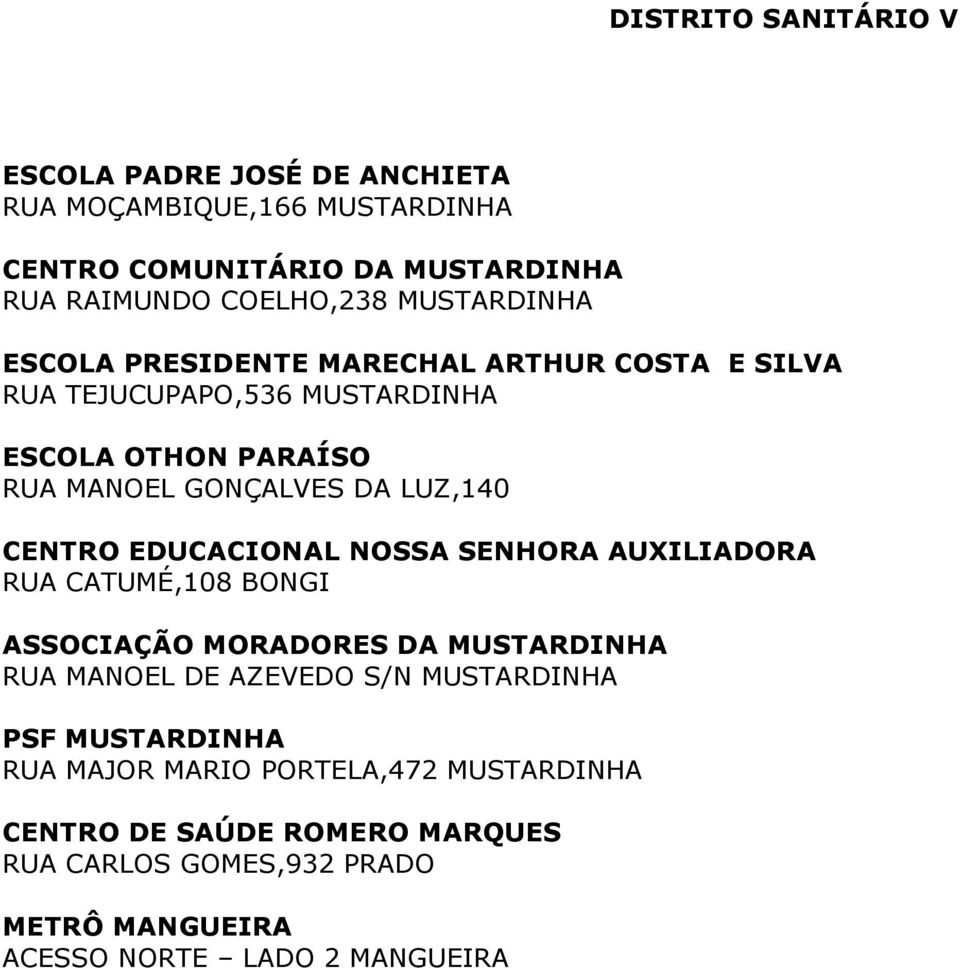 CENTRO EDUCACIONAL NOSSA SENHORA AUXILIADORA RUA CATUMÉ,108 BONGI ASSOCIAÇÃO MORADORES DA MUSTARDINHA RUA MANOEL DE AZEVEDO S/N MUSTARDINHA PSF