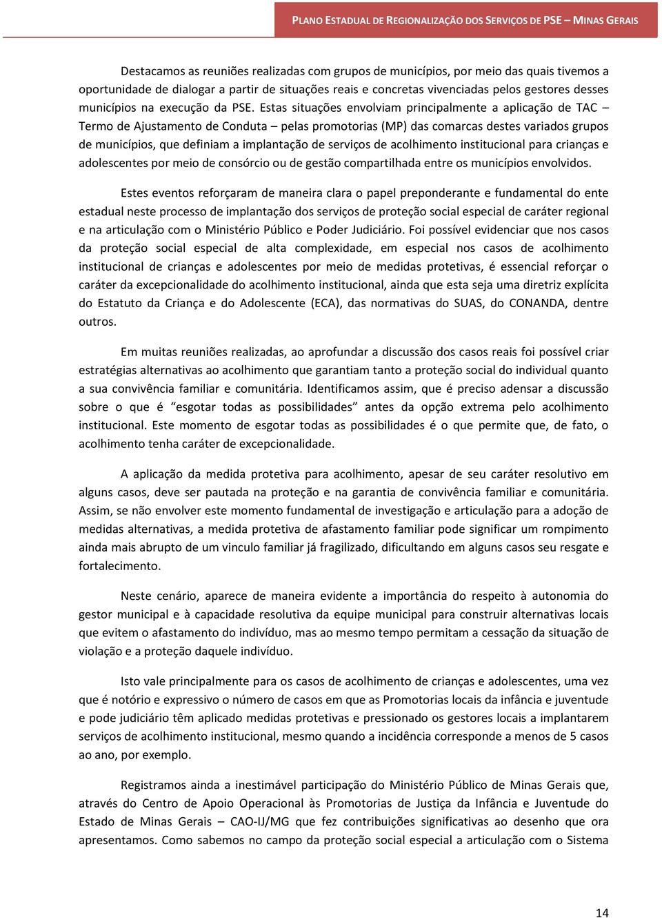 Estas situações envolviam principalmente a aplicação de TAC Termo de Ajustamento de Conduta pelas promotorias (MP) das comarcas destes variados grupos de municípios, que definiam a implantação de