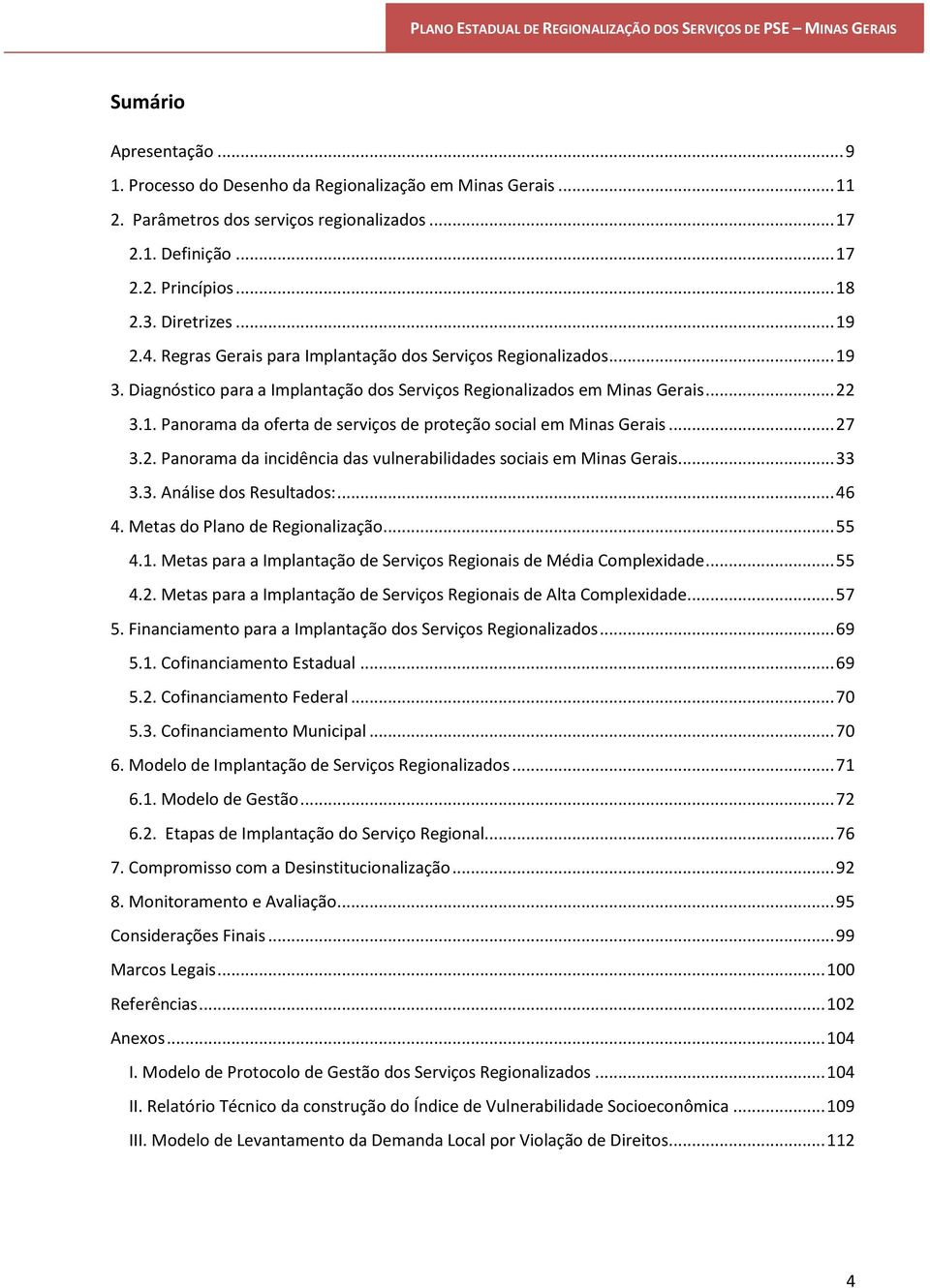 .. 27 3.2. Panorama da incidência das vulnerabilidades sociais em Minas Gerais... 33 3.3. Análise dos Resultados:... 46 4. Metas do Plano de Regionalização... 55 4.1.