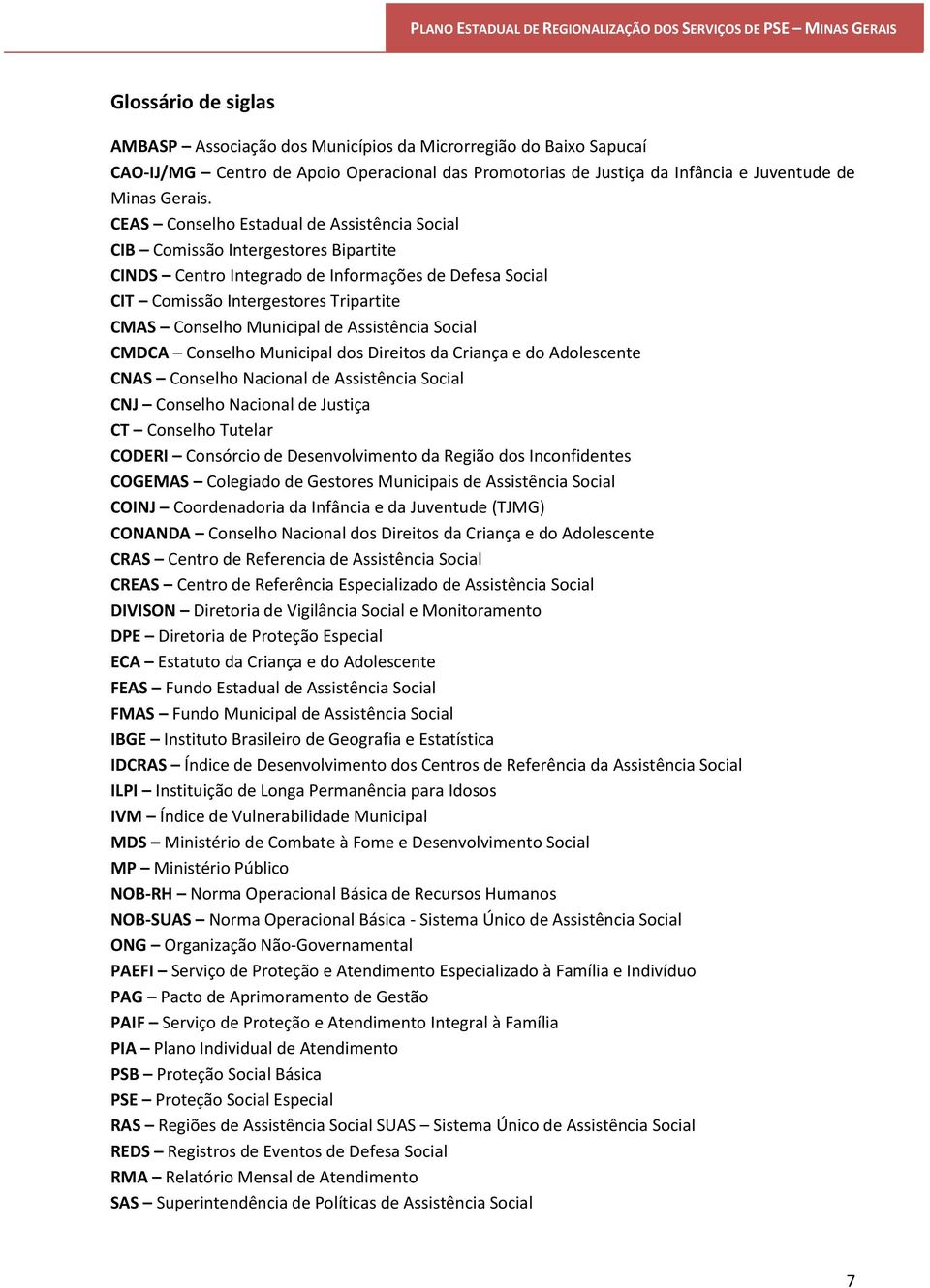 de Assistência Social CMDCA Conselho Municipal dos Direitos da Criança e do Adolescente CNAS Conselho Nacional de Assistência Social CNJ Conselho Nacional de Justiça CT Conselho Tutelar CODERI