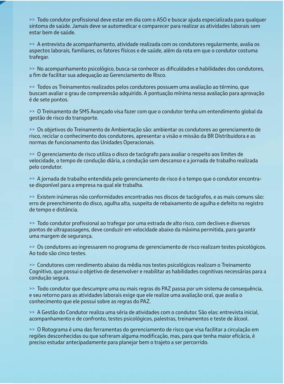 >> A entrevista de acompanhamento, atividade realizada com os condutores regularmente, avalia os aspectos laborais, familiares, os fatores físicos e de saúde, além da rota em que o condutor costuma