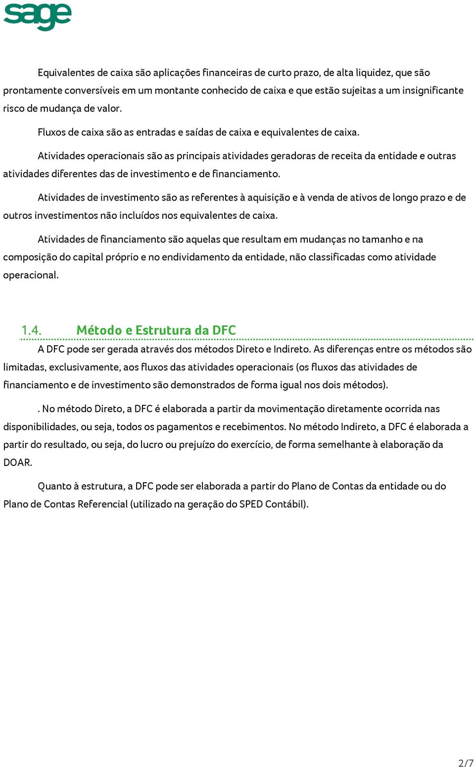 Atividades operacionais são as principais atividades geradoras de receita da entidade e outras atividades diferentes das de investimento e de financiamento.