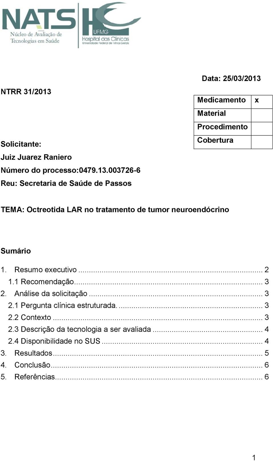 003726-6 Reu: Secretaria de Saúde de Passos Data: 25/03/2013 Medicamento x Material Procedimento Cobertura TEMA: Octreotida LAR