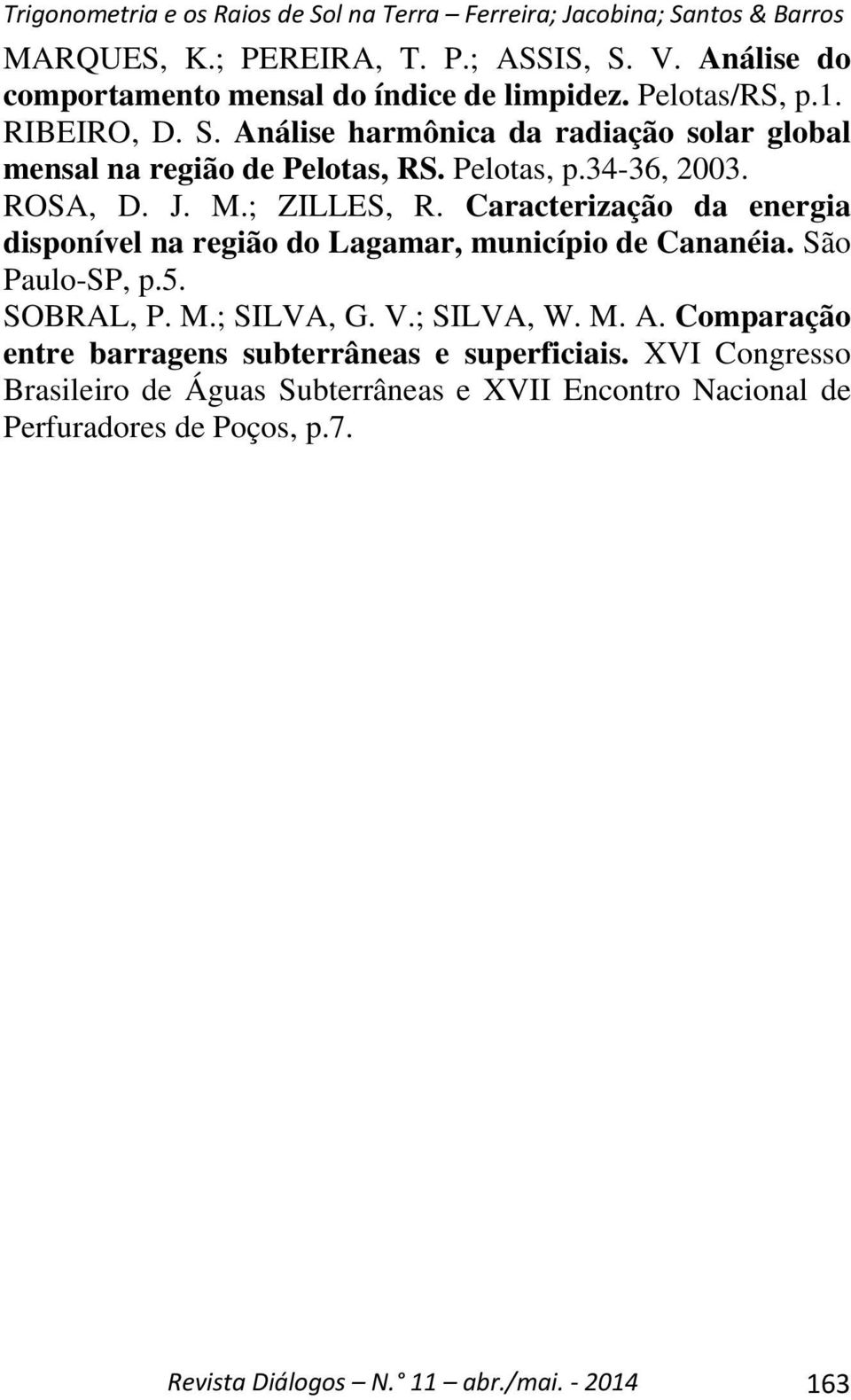SOBRAL, P. M.; SILVA, G. V.; SILVA, W. M. A. Comparação entre barragens subterrâneas e superficiais.