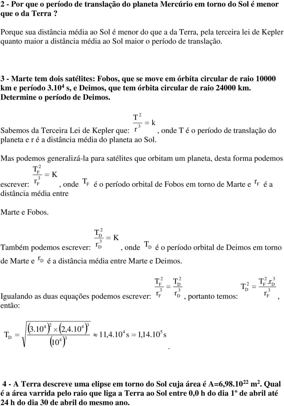 k e peíoo 10 4 s, e eios, que te óbita cicula e aio 4000 k eteine o peíoo e eios Sabeos a eceia Lei e Keple que:, one é o peíoo e tanslação o planeta e é a istância éia o planeta ao Sol Mas poeos