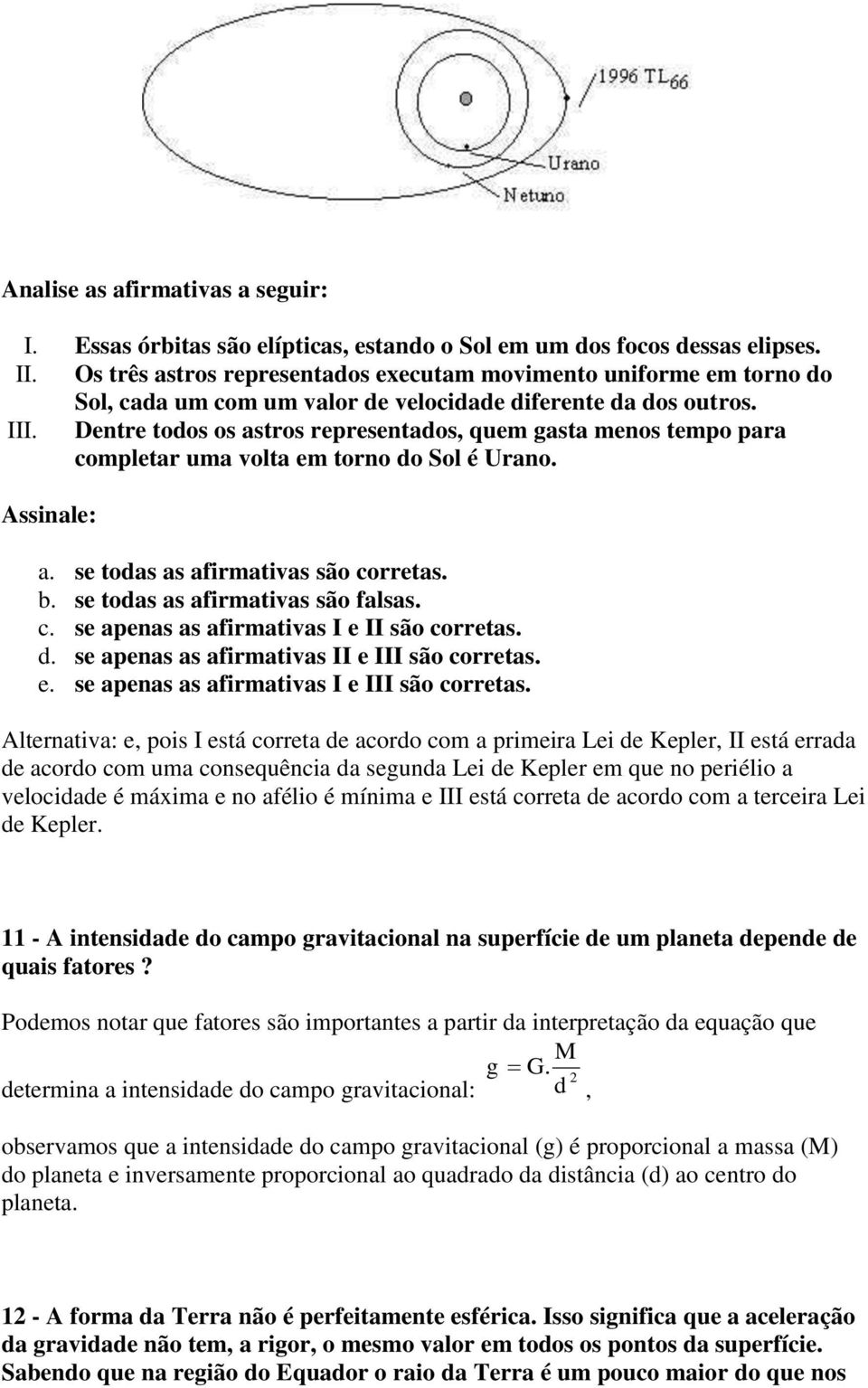 afiativas I e II são coetas se apenas as afiativas II e III são coetas e se apenas as afiativas I e III são coetas Altenativa: e, pois I está coeta e acoo co a pieia Lei e Keple, II está eaa e acoo