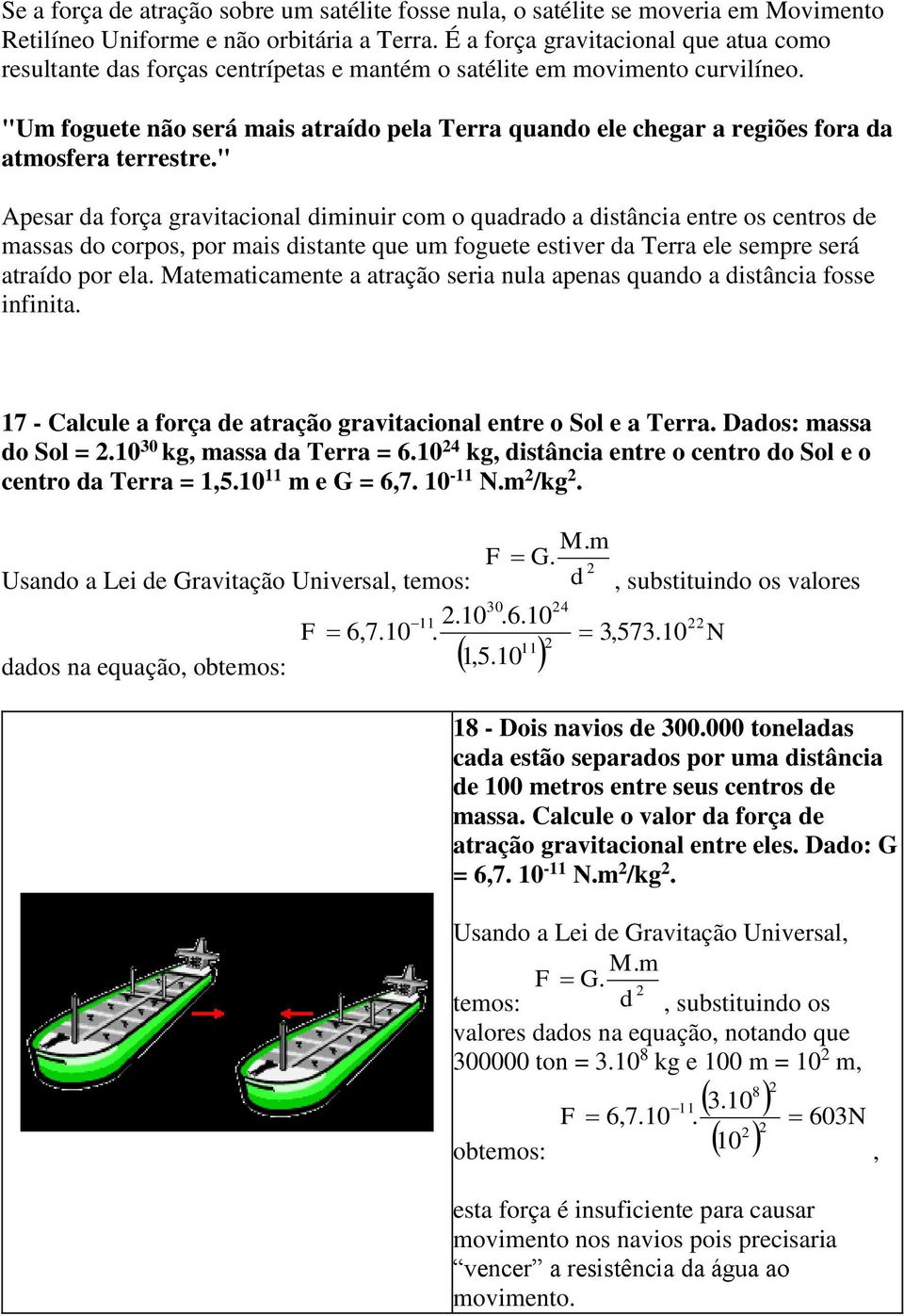 istante que u foguete estive a ea ele sepe seá ataío po ela Mateaticaente a atação seia nula apenas quano a istância fosse infinita 17 - Calcule a foça e atação gavitacional ente o Sol e a ea aos: