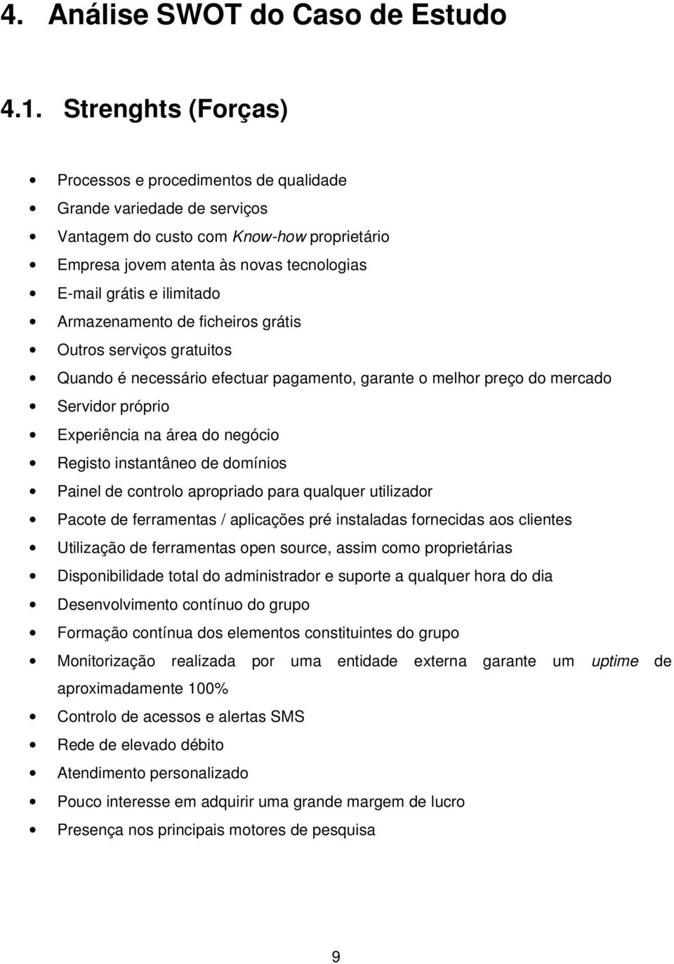 Armazenamento de ficheiros grátis Outros serviços gratuitos Quando é necessário efectuar pagamento, garante o melhor preço do mercado Servidor próprio Experiência na área do negócio Registo