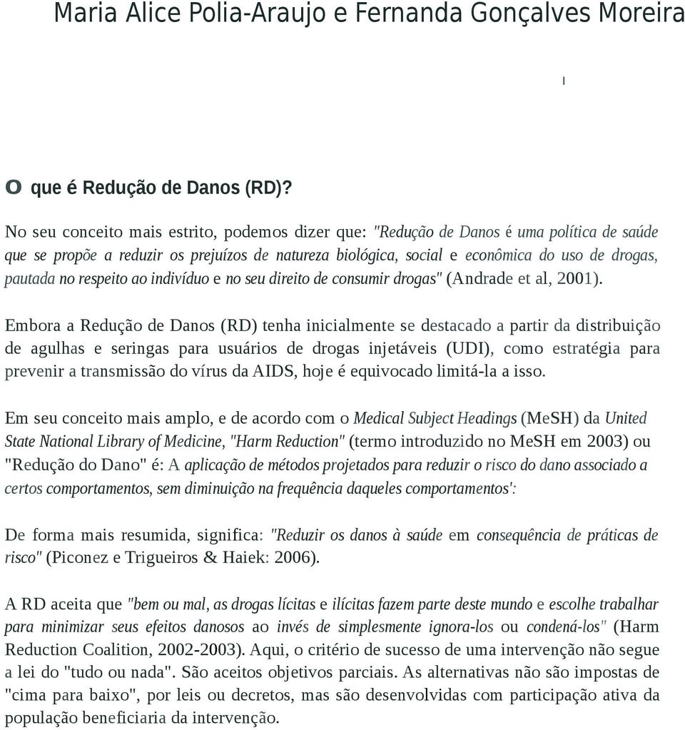 respeito ao indivíduo e no seu direito de consumir drogas" (Andrade et al, 2001).