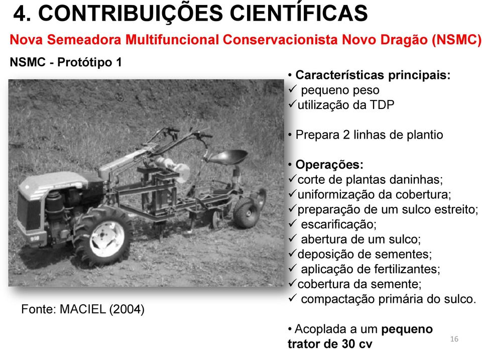 de plantas daninhas; uniformização da cobertura; preparação de um sulco estreito; escarificação; abertura de um sulco;