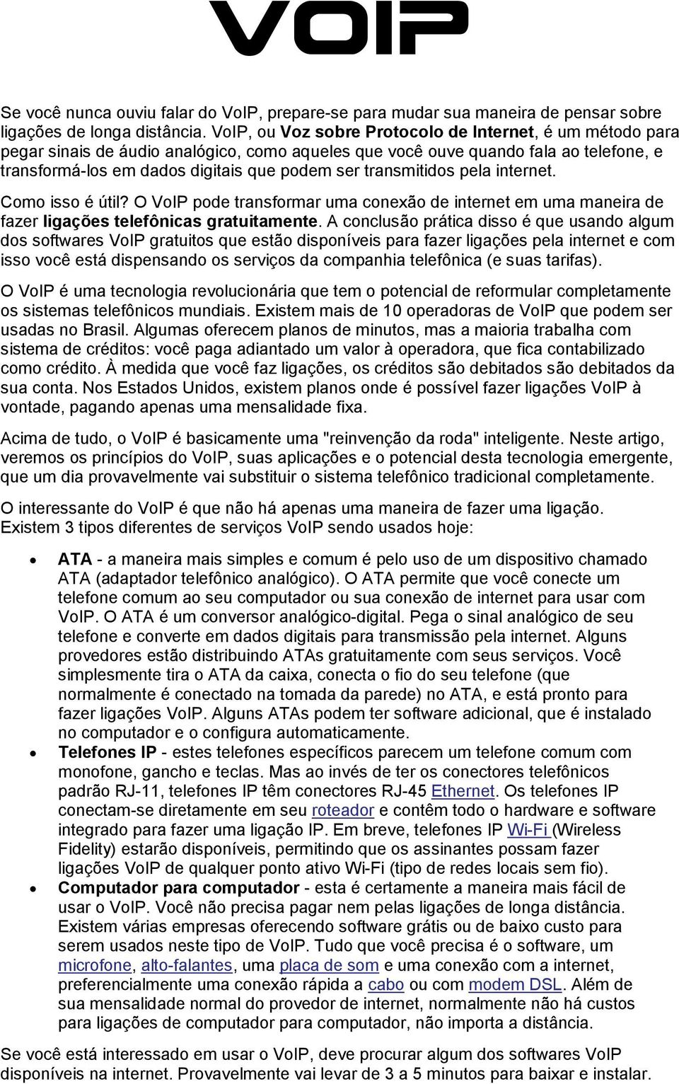 transmitidos pela internet. Como isso é útil? O VoIP pode transformar uma conexão de internet em uma maneira de fazer ligações telefônicas gratuitamente.