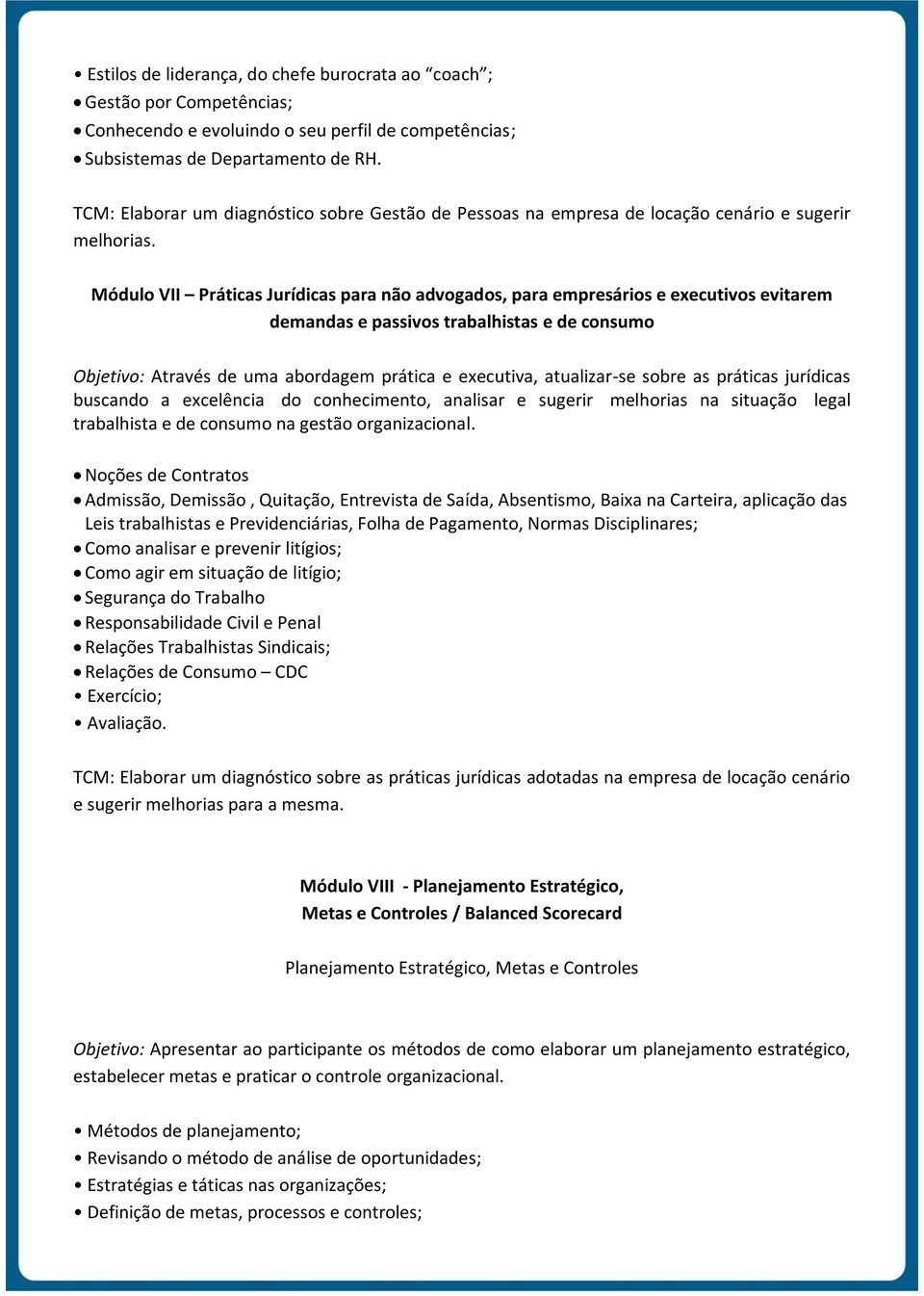 Módulo VII Práticas Jurídicas para não advogados, para empresários e executivos evitarem demandas e passivos trabalhistas e de consumo Objetivo: Através de uma abordagem prática e executiva,