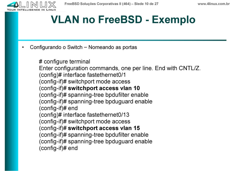 (config)# interface fastethernet0/1 (config-if)# switchport mode access (config-if)# switchport access vlan 10 (config-if)# spanning-tree bpdufilter enable