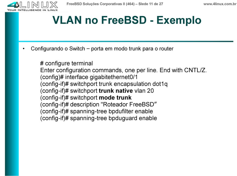 (config)# interface gigabitethernet0/1 (config-if)# switchport trunk encapsulation dot1q (config-if)# switchport trunk native