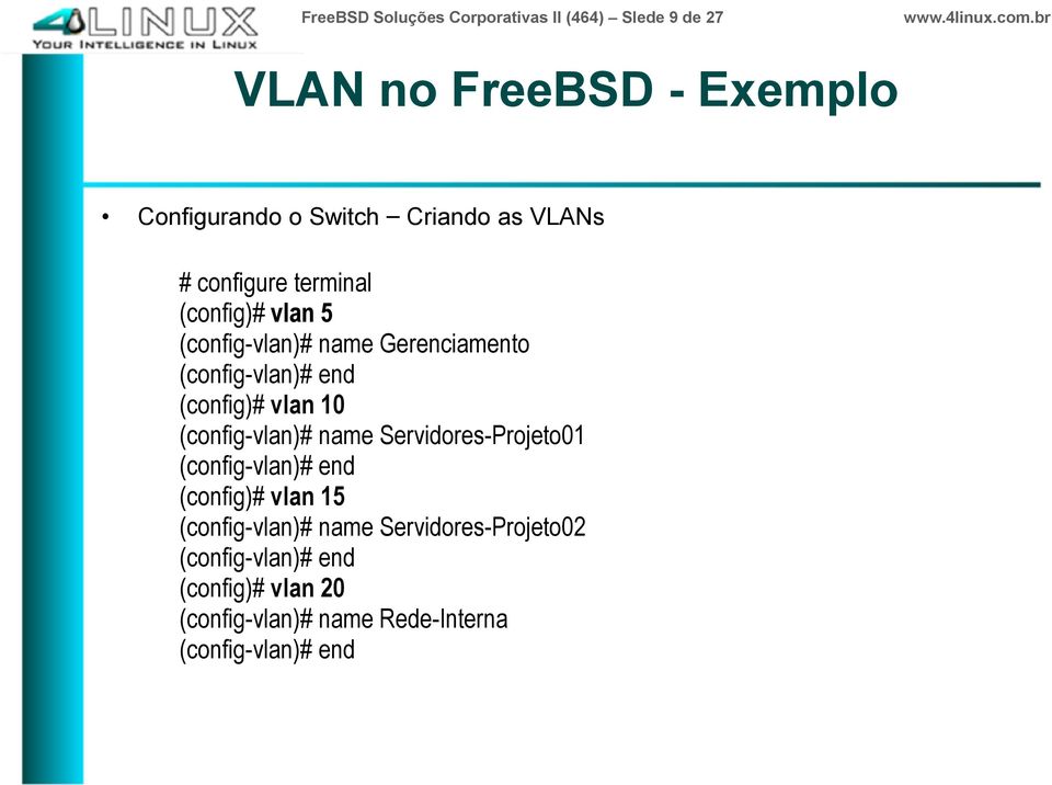 (config)# vlan 10 (config-vlan)# name Servidores-Projeto01 (config-vlan)# end (config)# vlan 15
