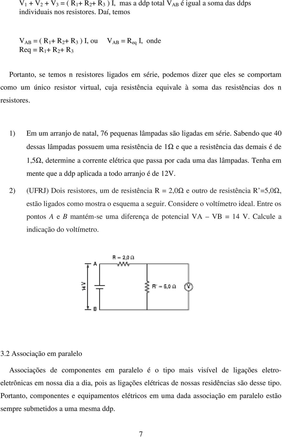 virtual, cuja resistência equivale à soma das resistências dos n resistores. 1) Em um arranjo de natal, 76 pequenas lâmpadas são ligadas em série.