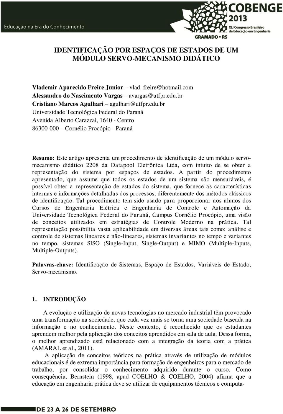 br Universidade Tecnológica Federal do Paraná Avenida Alberto Carazzai, 1640 - Centro 86300-000 Cornélio Procópio - Paraná Resumo: Este artigo apresenta um procedimento de identificação de um módulo