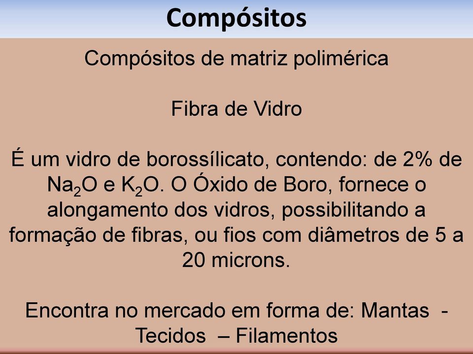 O Óxido de Boro, fornece o alongamento dos vidros, possibilitando a