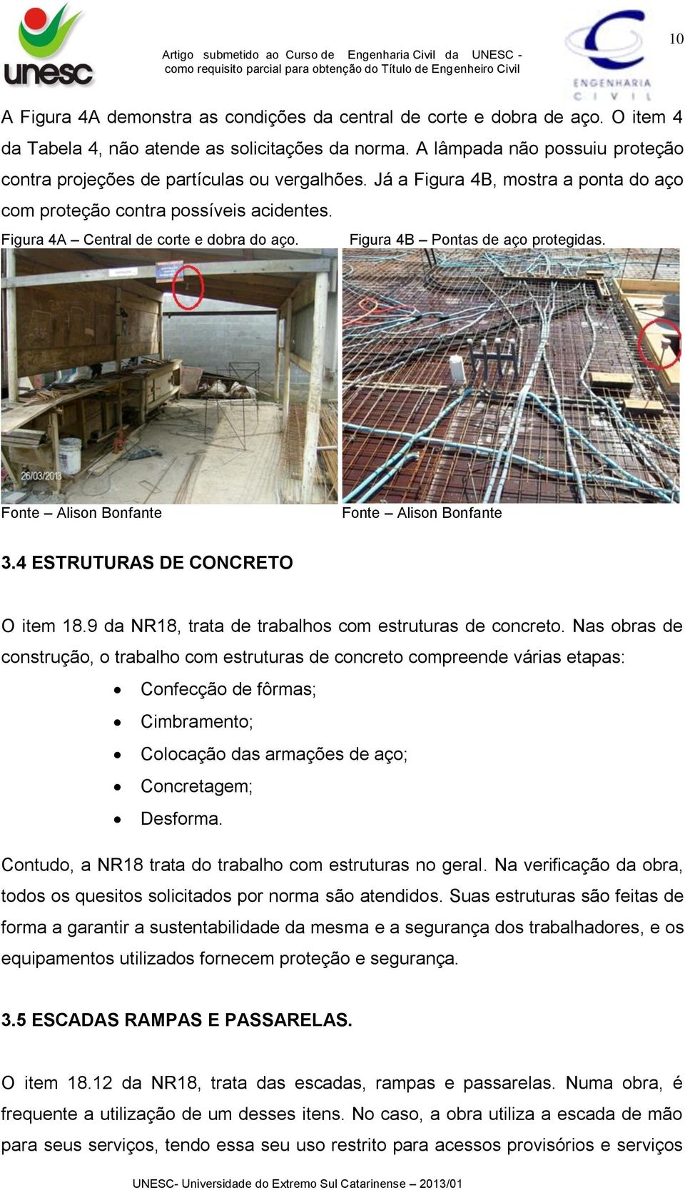 Figura 4B Pontas de aço protegidas. 3.4 ESTRUTURAS DE CONCRETO O item 18.9 da NR18, trata de trabalhos com estruturas de concreto.