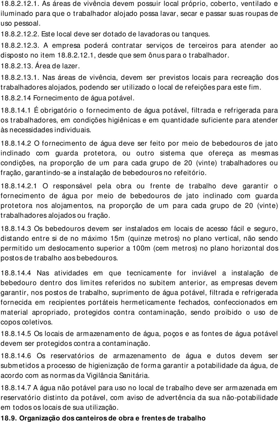 18.8.2.14 Fornecimento de água potável. 18.8.14.1 É obrigatório o fornecimento de água potável, filtrada e refrigerada para os trabalhadores, em condições higiênicas e em quantidade suficiente para atender às necessidades individuais.