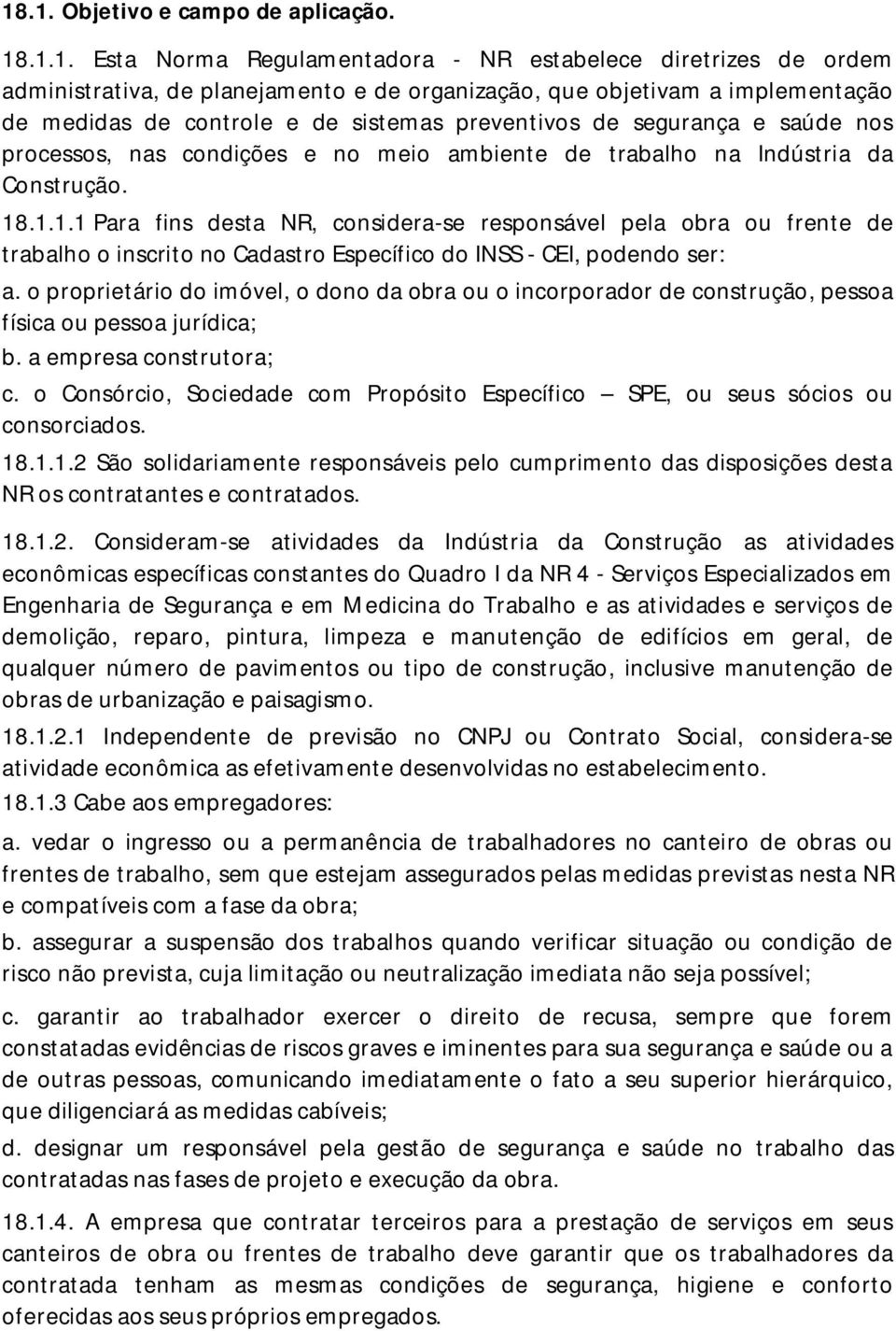 .1.1.1 Para fins desta NR, considera-se responsável pela obra ou frente de trabalho o inscrito no Cadastro Específico do INSS - CEI, podendo ser: a.