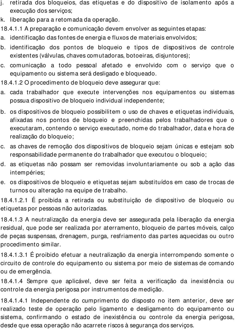 identificação dos pontos de bloqueio e tipos de dispositivos de controle existentes (válvulas, chaves comutadoras, botoeiras, disjuntores); c.