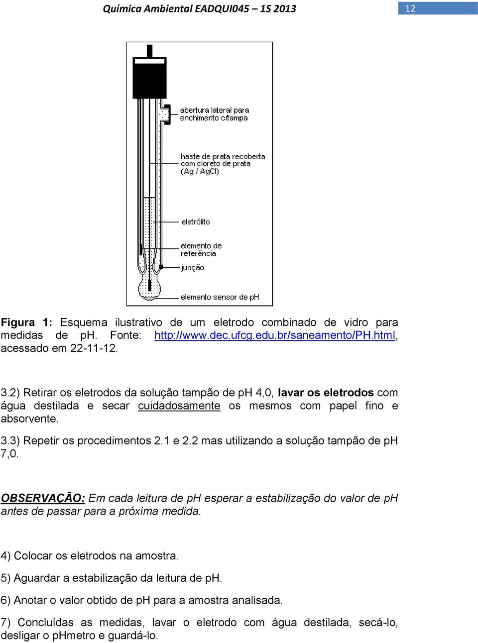 1 e 2.2 mas utilizando a solução tampão de ph 7,0. OBSERVAÇÃO: Em cada leitura de ph esperar a estabilização do valor de ph antes de passar para a próxima medida.