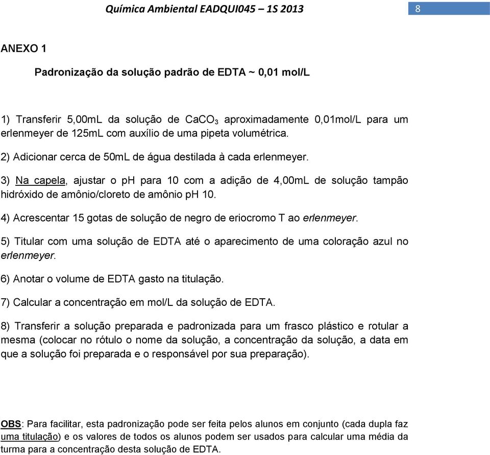 4) Acrescentar 15 gotas de solução de negro de eriocromo T ao erlenmeyer. 5) Titular com uma solução de EDTA até o aparecimento de uma coloração azul no erlenmeyer.