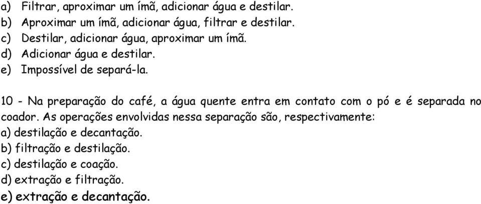 10 - Na preparação do café, a água quente entra em contato com o pó e é separada no coador.