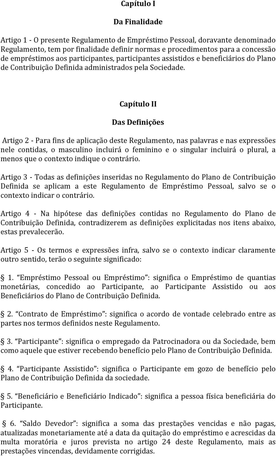 Capítulo II Das Definições Artigo 2 - Para fins de aplicação deste Regulamento, nas palavras e nas expressões nele contidas, o masculino incluirá o feminino e o singular incluirá o plural, a menos