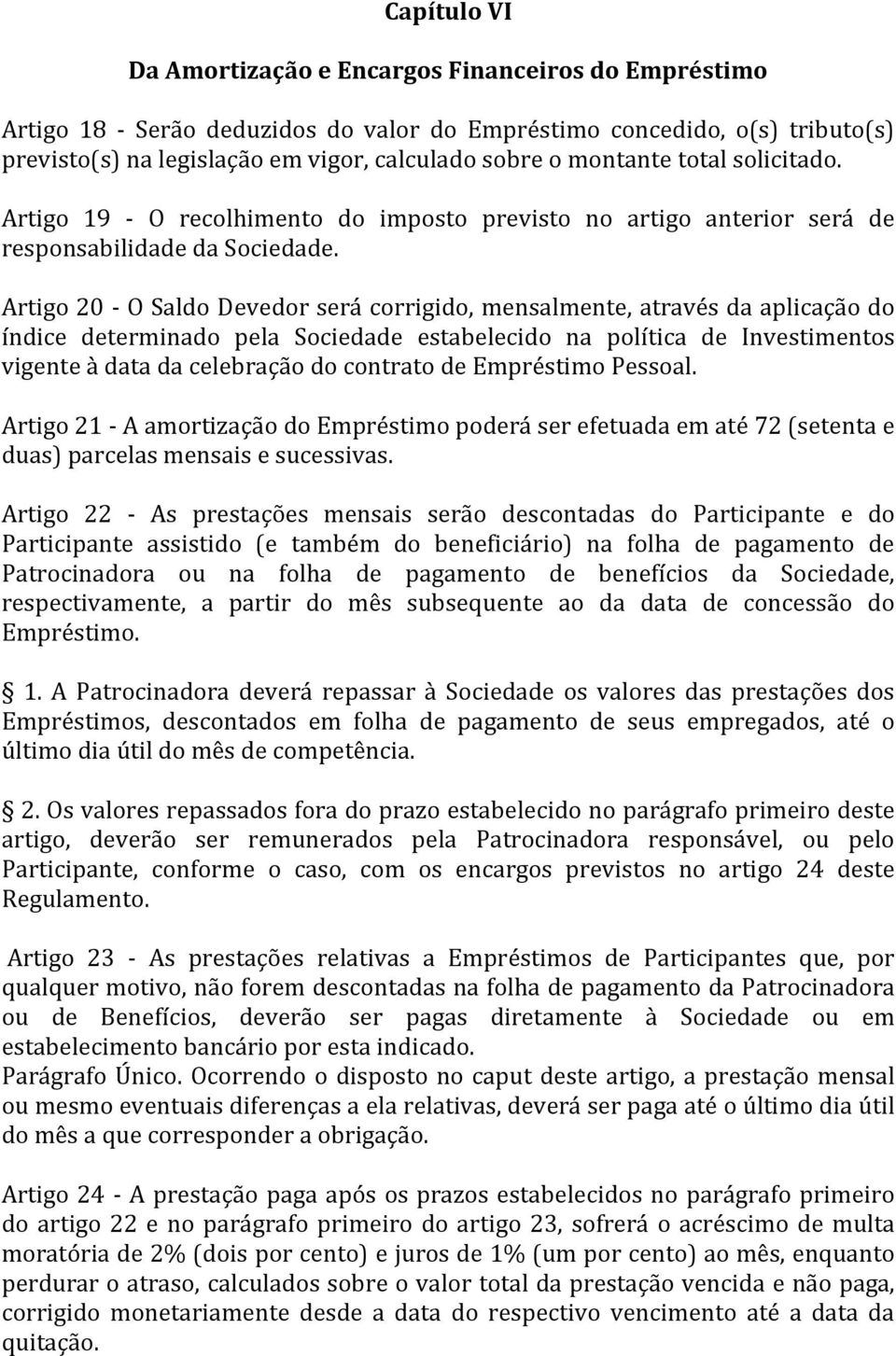 Artigo 20 - O Saldo Devedor será corrigido, mensalmente, através da aplicação do índice determinado pela Sociedade estabelecido na política de Investimentos vigente à data da celebração do contrato