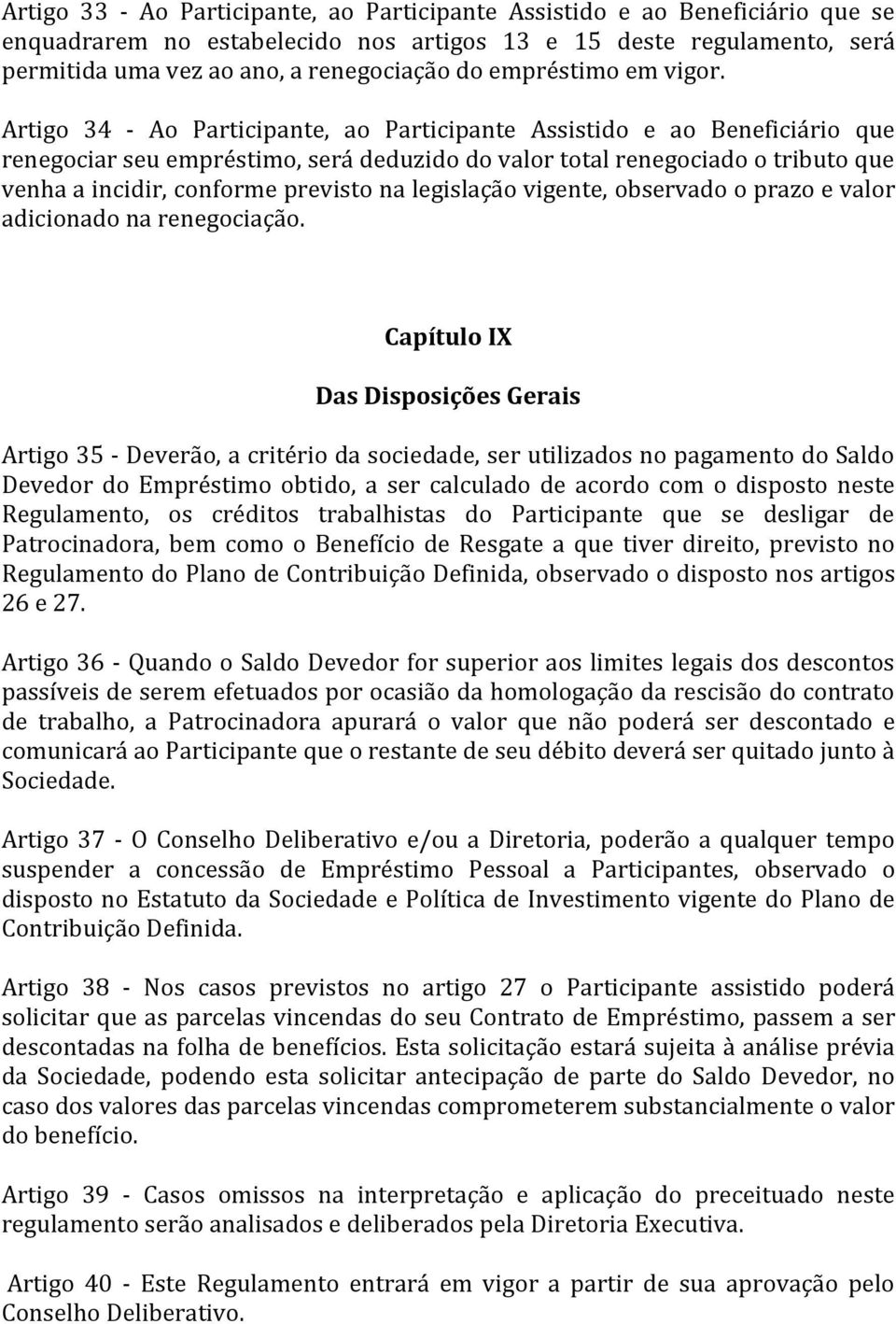 Artigo 34 - Ao Participante, ao Participante Assistido e ao Beneficiário que renegociar seu empréstimo, será deduzido do valor total renegociado o tributo que venha a incidir, conforme previsto na