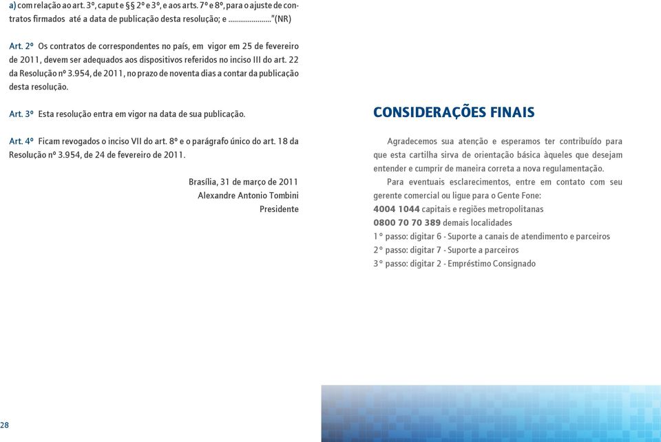 954, de 2011, no prazo de noventa dias a contar da publicação desta resolução. Art. 3º Esta resolução entra em vigor na data de sua publicação. CONSIDERAÇões finais Art.