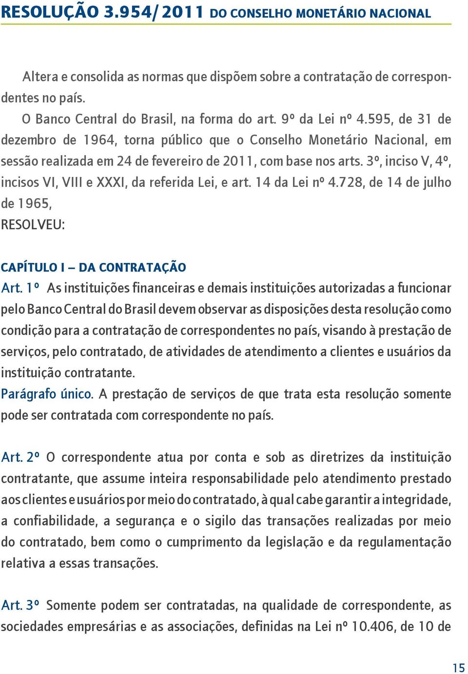 3º, inciso V, 4º, incisos VI, VIII e XXXI, da referida Lei, e art. 14 da Lei nº 4.728, de 14 de julho de 1965, RESOLVEU: CAPÍTULO I DA CONTRATAÇÃO Art.