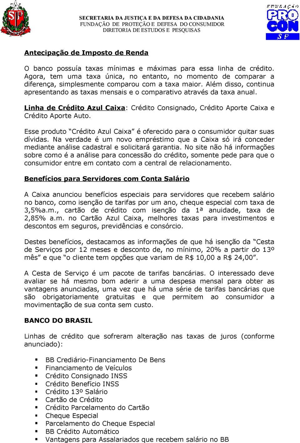 Além disso, continua apresentando as taxas mensais e o comparativo através da taxa anual. Linha de Crédito Azul Caixa:, Crédito Aporte Caixa e Crédito Aporte Auto.