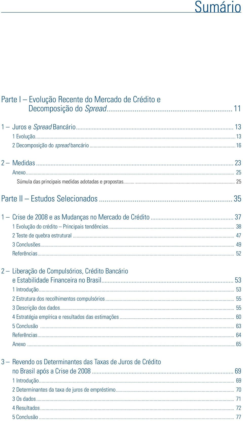 .. 37 1 Evolução do crédito Principais tendências... 38 2 Teste de quebra estrutural... 47 3 Conclusões... 49 Referências.